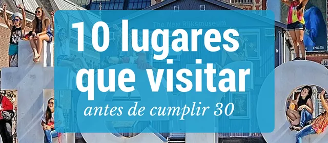 10 lugares que visitar antes de cumplir 30